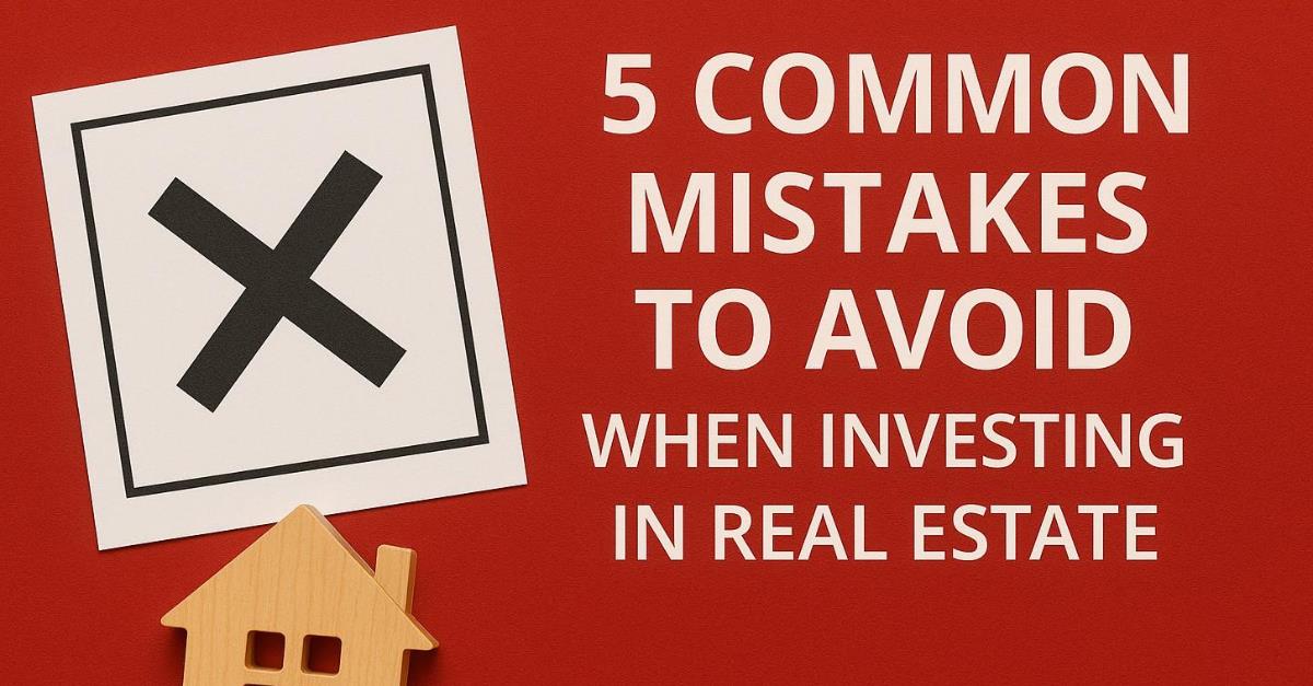 5 Common Mistakes to Avoid When Investing in Real Estate