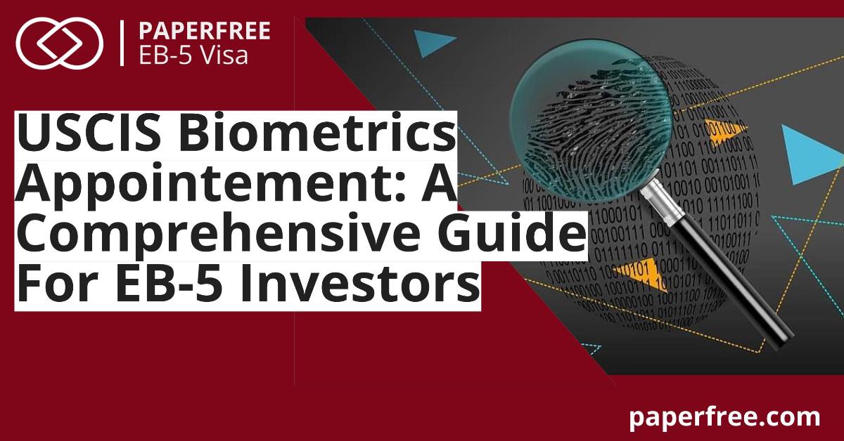 USCIS Biometrics Appointment: A Comprehensive Guide for EB-5 Investors | eb 5