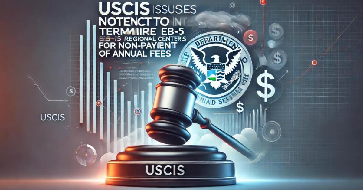 USCIS Issues Notices of Intent to Terminate EB-5 Regional Centers for Non-Payment of Annual Fees | Eb-5 Regional Centers