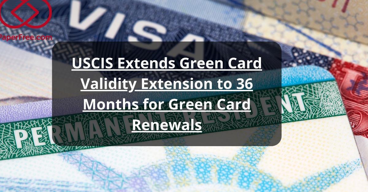 USCIS Extends Green Card Validity Extension to 36 Months for Green Card
Renewals | 