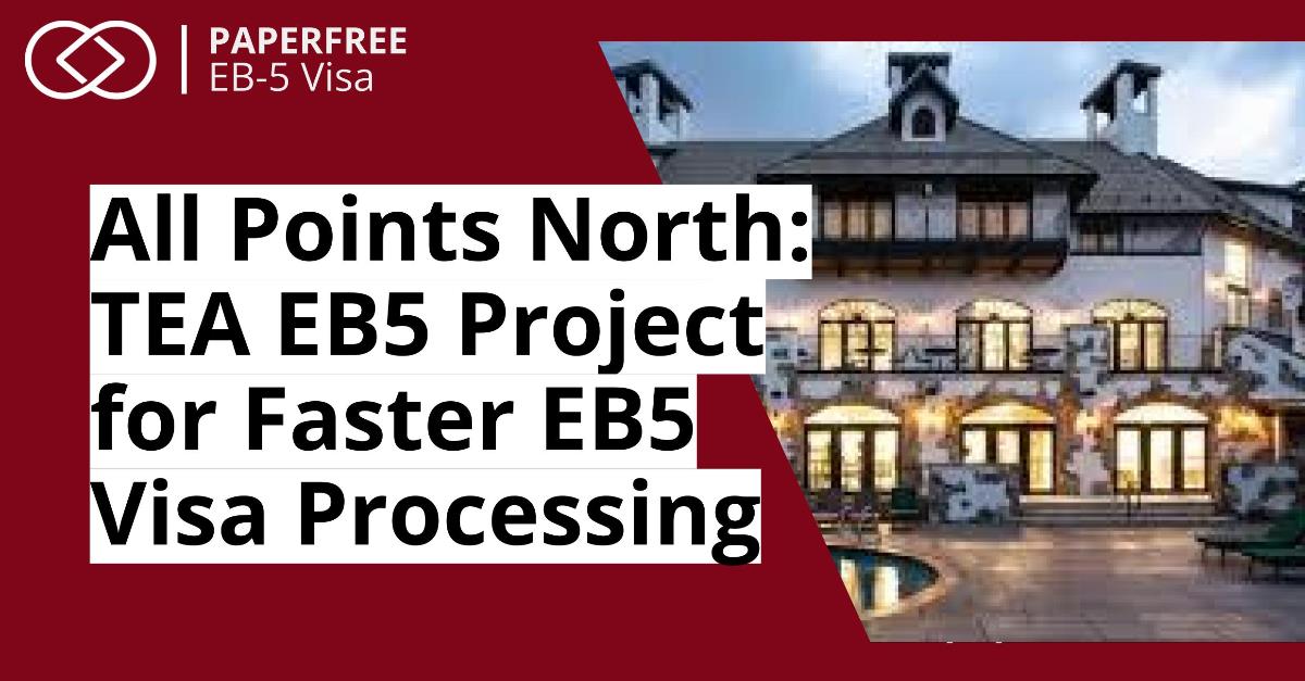 All Points North: TEA EB5 Project for Faster EB5 Visa Processing