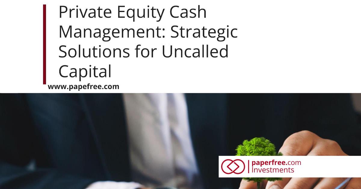 Private Equity Cash Management: How to Optimize Uncalled Capital 
