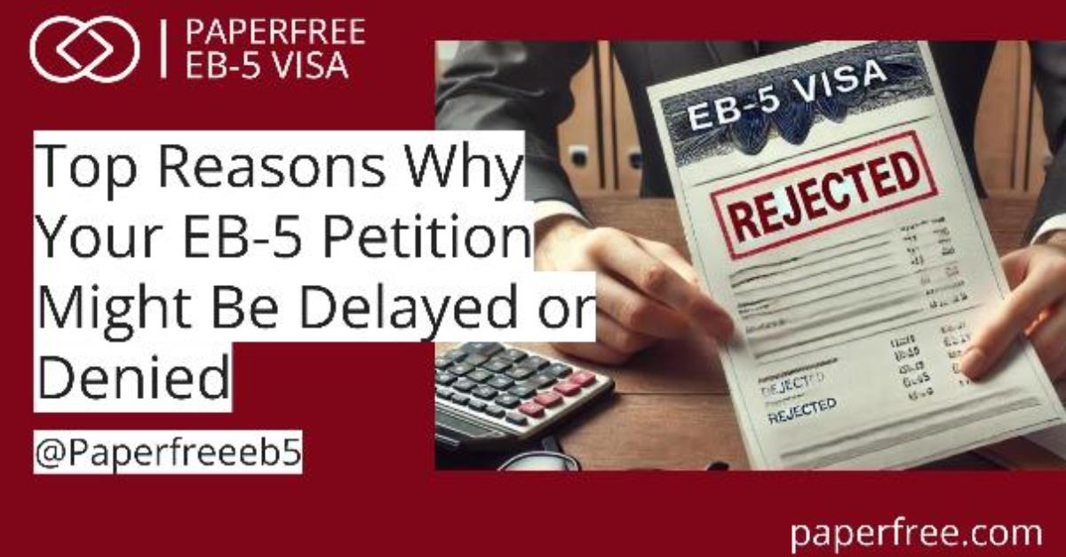 Top Reasons Why Your EB-5 Petition Might Be Delayed or Denied