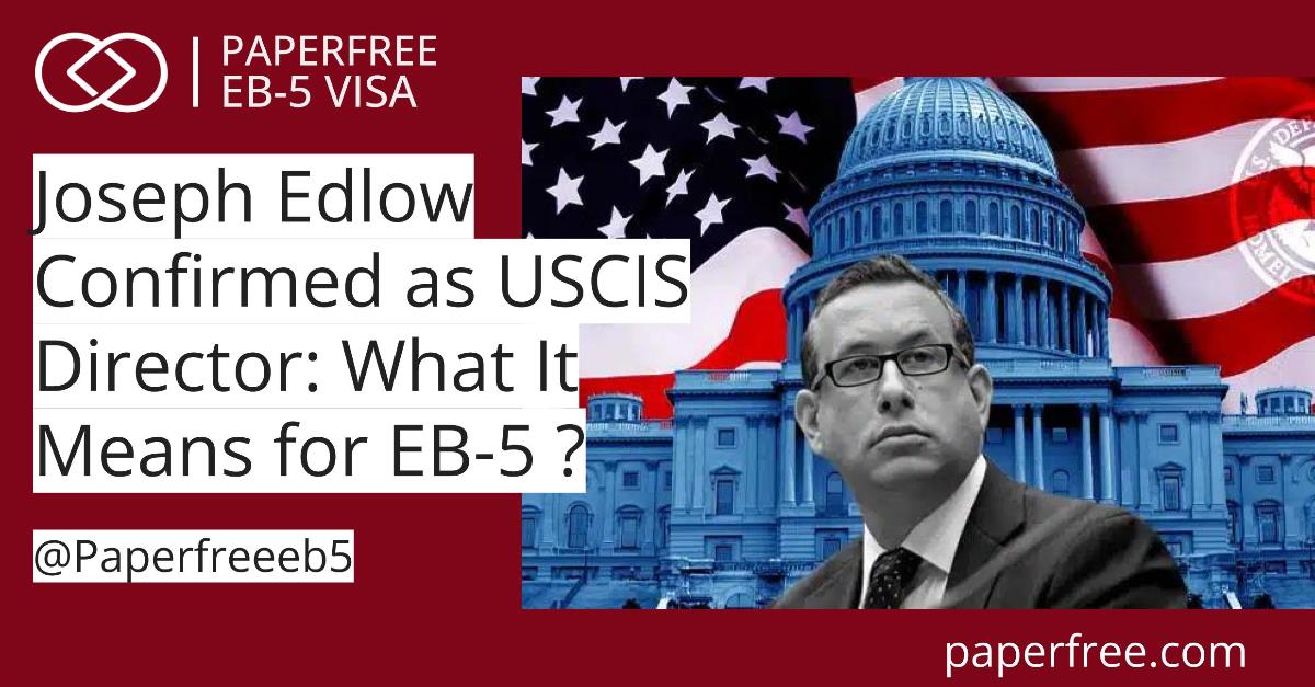 Joseph Edlow's USCIS Takeover Signals New Era for EB-5 Investors