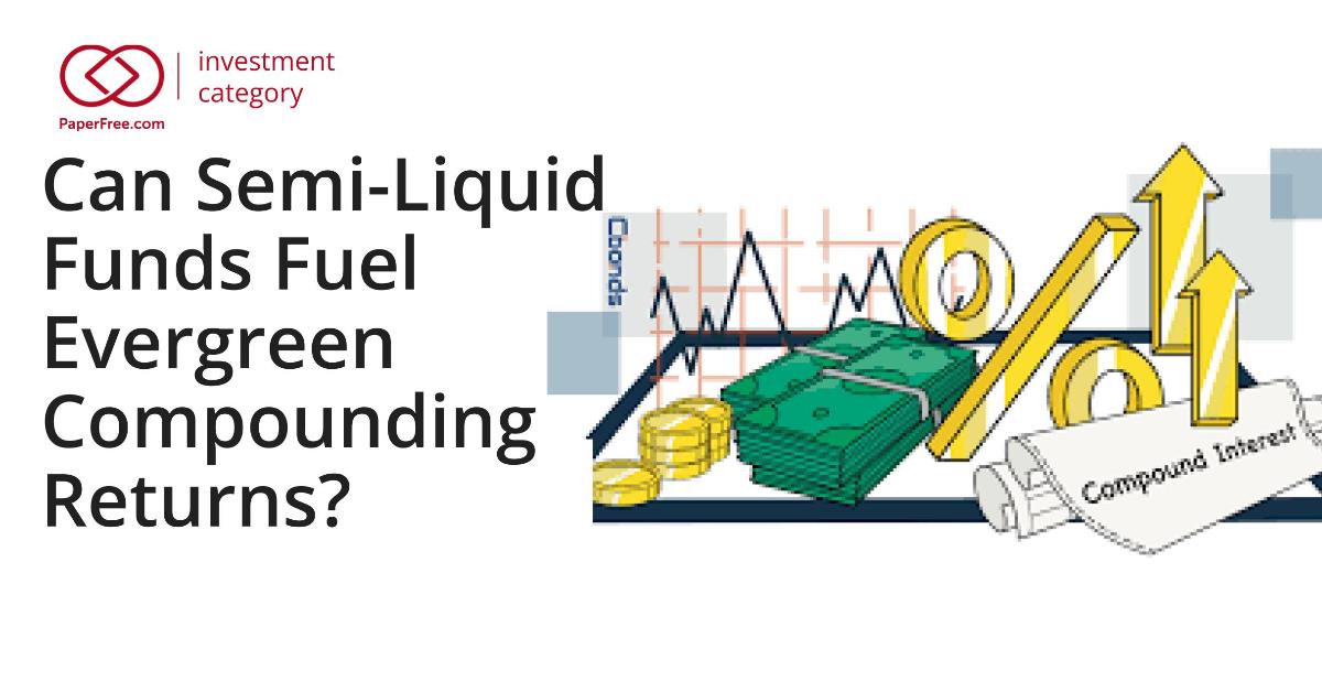 Can Semi-Liquid Funds Fuel Evergreen Compounding Returns? | Semi liquid funds examples