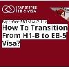 How to Transition from an H-1B  to  EB-5 Visa?