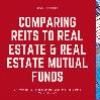 The Comparison of REITS, Real Estate Funds and Real Estate Mutual Funds.