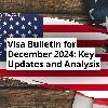 December 2024 U.S. Visa Bulletin: Key Dates & Updates