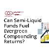 Semi-Liquid Funds: Evergreen Compounding Returns