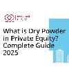What is Dry Powder in Private Equity? Complete 2025 Analysis & Market Guide