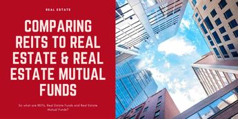 The Comparison of REITS, Real Estate Funds and Real Estate Mutual Funds.