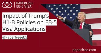 Impact of Trump’s H1-B Policies on EB-5 Visa Applications